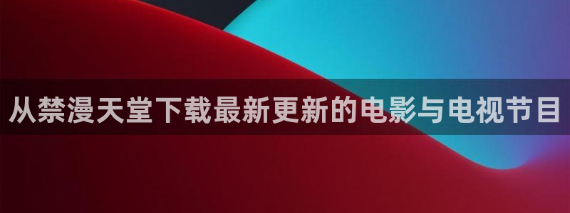 omofun下载ios苹果：从禁漫天堂下载最新更新的电影与电视节目
