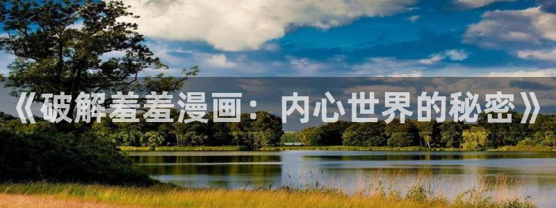 里番动漫下载链接：《破解羞羞漫画：内心世界的秘密》