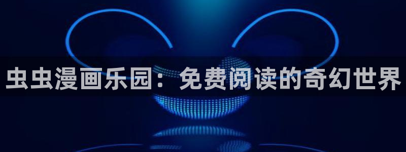 里番动漫app下载：虫虫漫画乐园：免费阅读的奇幻世界